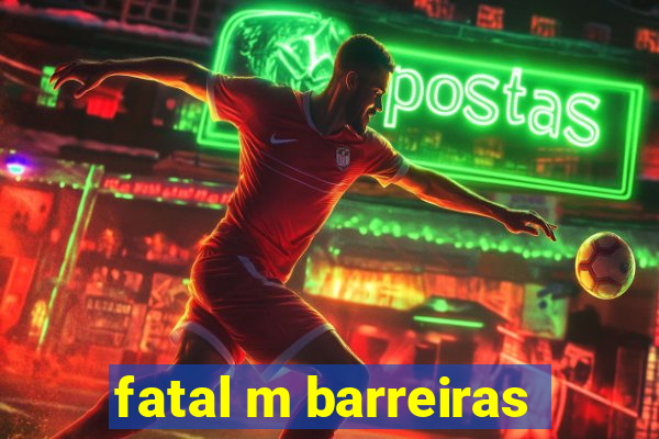 fatal m barreiras